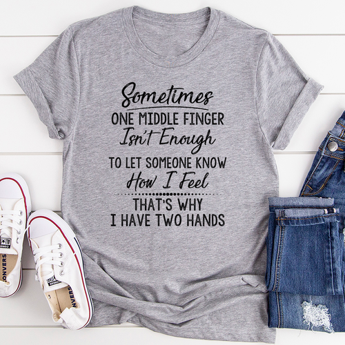 Sometimes One Middle Finger Is Not Enough T-Shirt