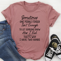 Sometimes One Middle Finger Is Not Enough T-Shirt