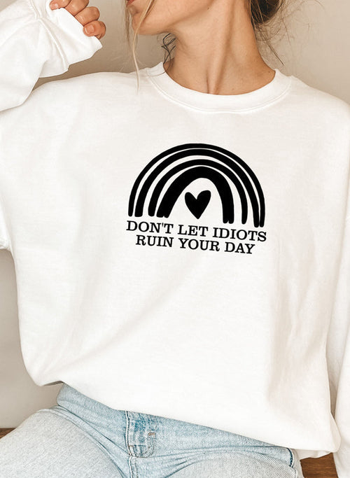 Dont Let Idiots Ruin Your Day Sweat Shirt