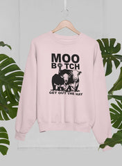 Moo Get Out The Hay Sweat Shirt