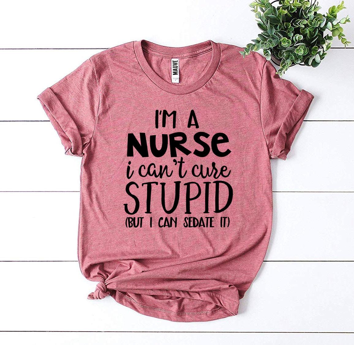 I’m a Nurse I Can’t Cure Stupid T-shirt - Horizon Bliss