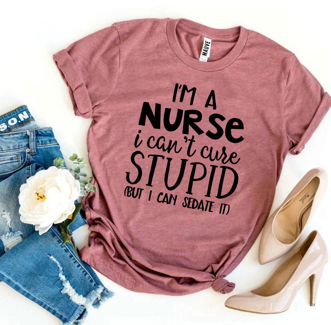 I’m a Nurse I Can’t Cure Stupid T-shirt - Horizon Bliss