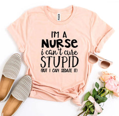 I’m a Nurse I Can’t Cure Stupid T-shirt - Horizon Bliss