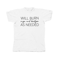 Will Burn Sage And Bridges As Needed Shirt