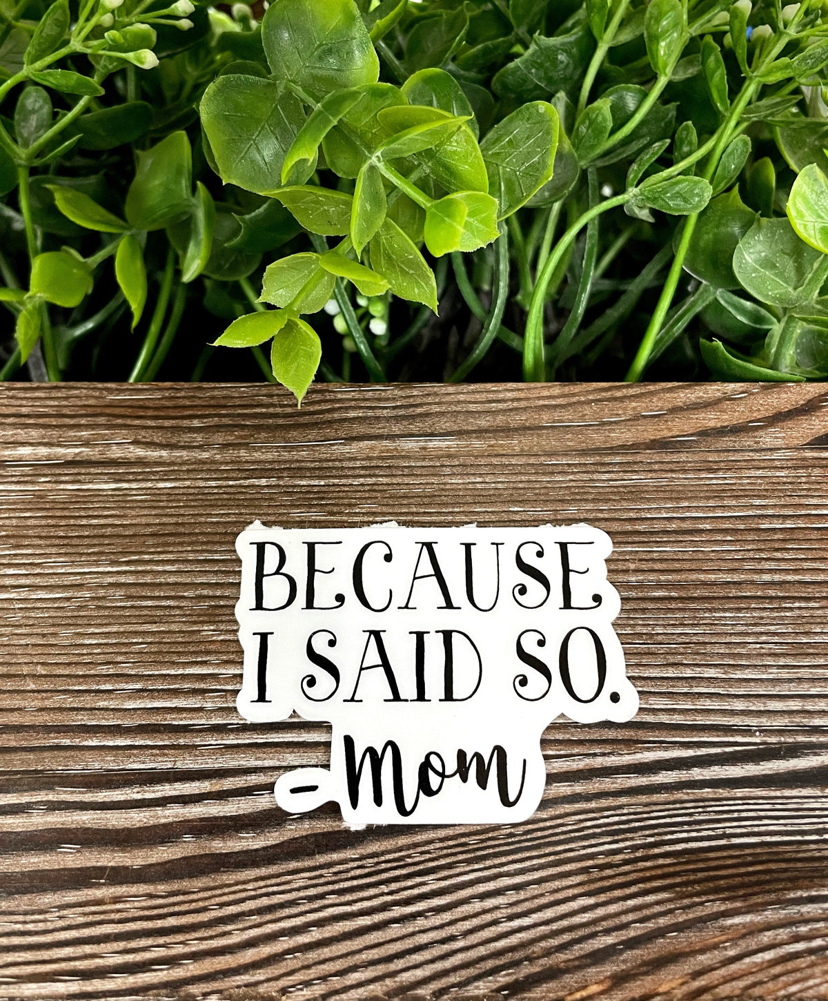 Because I Said So- Mom Sticker |Sticker or Magnet