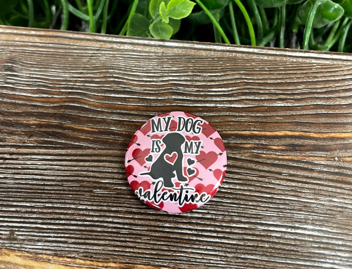 My Dog is my Valentine, Graphic Art Button / Pin 1.25” , Red Hearts