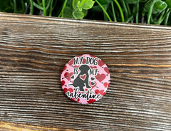 My Dog is my Valentine, Graphic Art Button / Pin 1.25” , Red Hearts