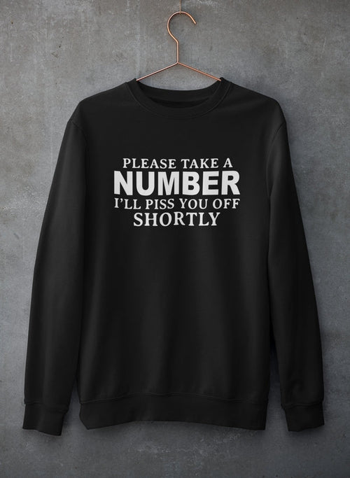 Please Take A Number I'll Piss You Off Shortly Sweat Shirt