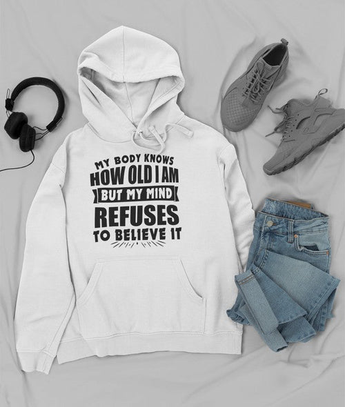 My Body Knows How Old I Am But My Mind Refuses to Believe It Hoodie