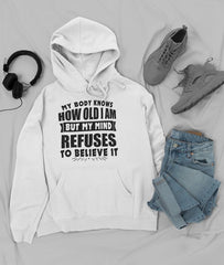 My Body Knows How Old I Am But My Mind Refuses to Believe It Hoodie