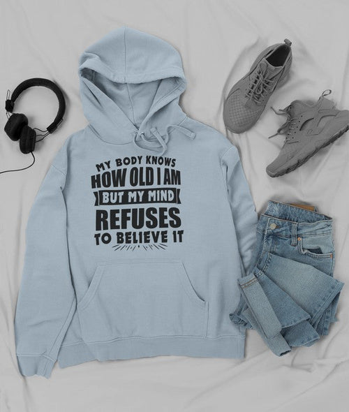 My Body Knows How Old I Am But My Mind Refuses to Believe It Hoodie