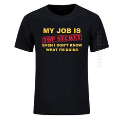 T-Shirt Funny MY JOB IS TOP SECRET O Neck T Shirt Men Custom Oversized